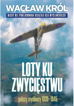 Loty ku zwycięstwu Polscy myśliwcy 1939 - 1945