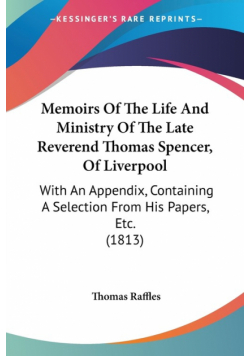 Memoirs Of The Life And Ministry Of The Late Reverend Thomas Spencer, Of Liverpool