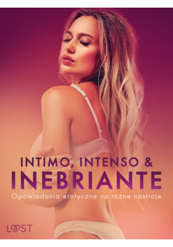 Intimo, Intenso & Inebriante: Opowiadania erotyczne na różne nastroje
