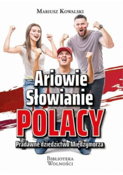 Ariowie, Słowianie, Polacy. Pradawne dziedzictwo..