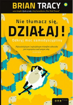 Nie tłumacz się działaj! Odkryj moc samodyscypliny