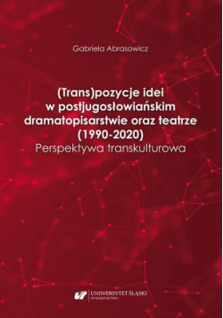 (Trans)pozycje idei w postjugosłowiańskim dramatopisarstwie oraz teatrze (1990–2020). Perspektywa transkulturowa