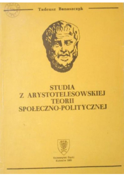 Studia z Arystotelesowskiej teorii społeczno - politycznej