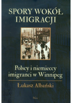 Spory wokół imigracji Polscy i niemieccy imigranci w Winnipeg