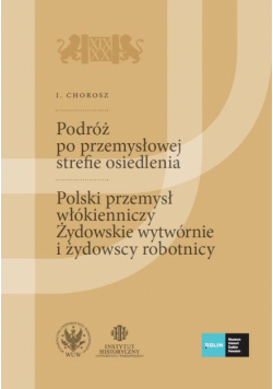 Podróż po przemysłowej strefie osiedlenia. (Szkice podróżnicze technika). Polski przemysł włókienniczy. Żydowskie wytwórnie i żydowscy robotnicy. Tom 1