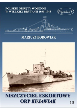 Okręty pomocnicze polskie okręty wojenne w Wielkiej Brytanii 1939 - 1945 Tom 13 Niszczyciel eskortowy ORP Kujawiak