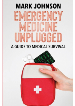 Emergency Medicine Unplugged, A Guide to Medical Survival