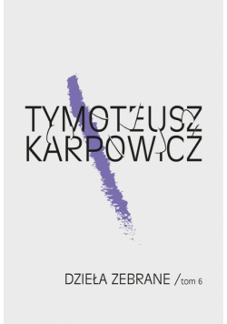 Karpowicz Tymoteusz - Dzieła zebrane Tom 6