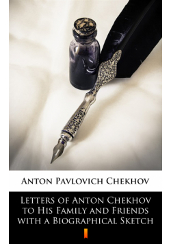 Letters of Anton Chekhov to His Family and Friends with a Biographical Sketch
