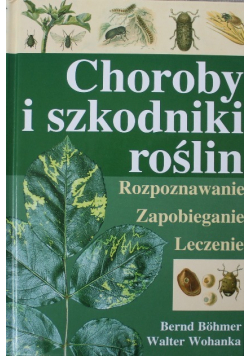 Choroby i szkodniki roślin Rozpoznawanie Zapobieganie Leczenie
