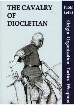 Letki Piotr - The Cavalry of Diocletian Origin Organization Tactics Weapons