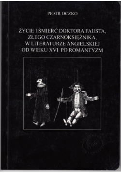 Życie i śmierć doktora Fausta złego czarownika w literaturze angielskiej od w. XVI po romantyzm