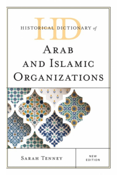 Historical Dictionary of Arab and Islamic Organizations, New Edition