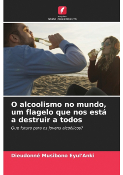 O alcoolismo no mundo, um flagelo que nos está a destruir a todos