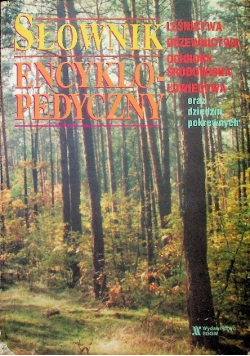 Słownik encyklopedyczny leśnictwa drzewnictwa ochrony środowiska łowiectwa oraz dziedzin pokrewnych