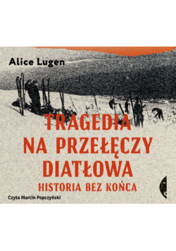 Tragedia na Przełęczy Diatłowa. Historia bez końca