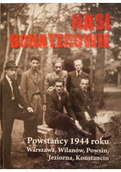 Nasi bohaterowie Powstańcy 1944