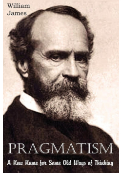 Pragmatism, A New Name for Some Old Ways of Thinking