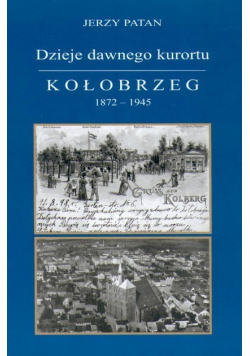 Dzieje dawnego kurortu Kołobrzeg 1872 - 1945