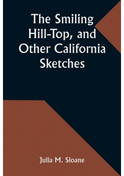 The Smiling Hill-Top, and Other California Sketches