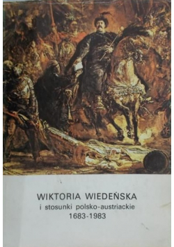 Wiktoria Wiedeńska i stosunki polsko-austriackie 1683 - 1983
