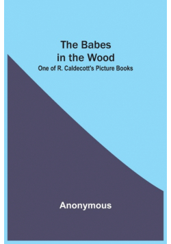 The Babes in the Wood; One of R. Caldecott's Picture Books
