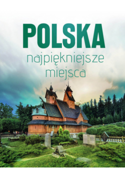 Polska najpiękniejsze miejsca. Skarby architektury i przyrody