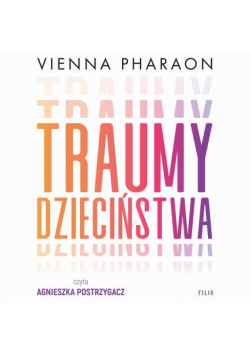 Traumy dzieciństwa. Jak przełamanie rodzinnych wzorców może uwolnić nasze życie i miłość
