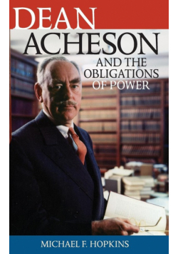 Dean Acheson and the Obligations of Power