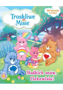 Troskliwe Misie 6 Słodkich snów Ciekawisiu!