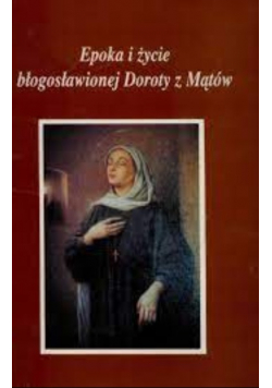Epoka i życie błogosławionej Doroty z Mątów
