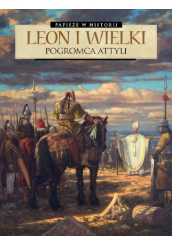 Papieże w historii Tom 2 Leon Wielki Pogromca Attyli