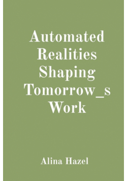 Automated Realities Shaping Tomorrow_s Work