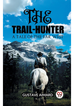 The Trail-Hunter A Tale of the Far West