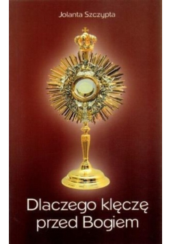 Dlaczego klęczę przed Bogiem