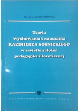 Teoria wychowania i nauczania Kazimierza Sośnickiego w świetle założeń pedagogiki filozoficznej