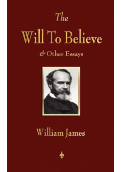 The Will to Believe and Other Essays in Popular Philosophy and Human Immortality