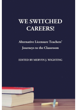 We Switched Careers! Alternative Licensure Teachers' Journeys to the Classroom