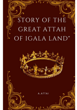 Story Of The Great Attah Of Igala Land