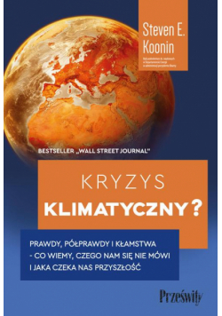 Kryzys klimatyczny? Prawdy, półprawdy i kłamstwa - co wiemy, czego nam się nie mówi i jaka naprawdę czeka nas przyszłość