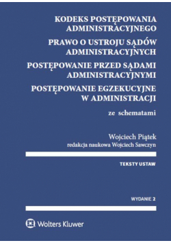 Kodeks postępowania administracyjnego. Prawo o ustroju sądów administracyjnych.Postępowanie przed sądami administracyjnymi. Postępowanie egzekucyjne w administracji