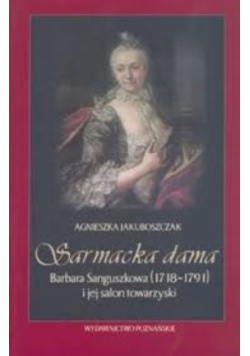 Sarmancka dama Barbara Sanguszowska (1718-1791) i jej salon towarzyski