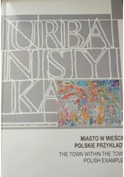 Urbanistyka międzyuczelniane zeszyty naukowe 8 / 2004 Miasto w mieście. Polskie przykłady