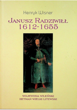 Janusz Radziwiłł 1612 - 1655 Wojewoda Wileński Hetman Wielki Wileński