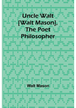 Uncle Walt [Walt Mason], the Poet Philosopher