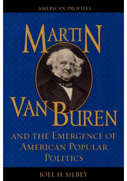 Martin Van Buren and the Emergence of American Popular Politics