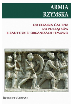 Armia rzymska od cesarza Galiena do początku bizantyjskiej organizacji temowej