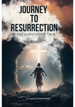 Journey to Resurrection Incest Survivor's Tale