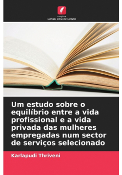 Um estudo sobre o equilíbrio entre a vida profissional e a vida privada das mulheres empregadas num sector de serviços selecionado