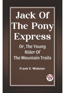 Jack Of The Pony Express Or, The Young Rider Of The Mountain Trails